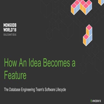 MongoDB World 2018: How an Idea Becomes a MongoDB Feature | PPT