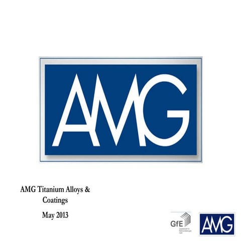 Amg   amg titanium alloys & coatings presentation may 2013