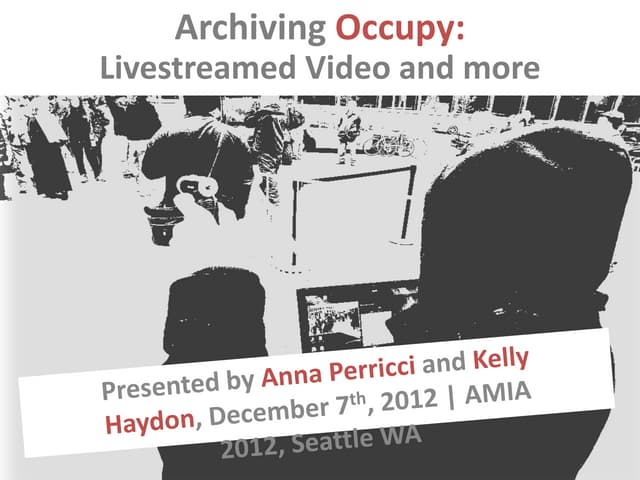Activists archiving digital content created through OWS - AMIA - 2012