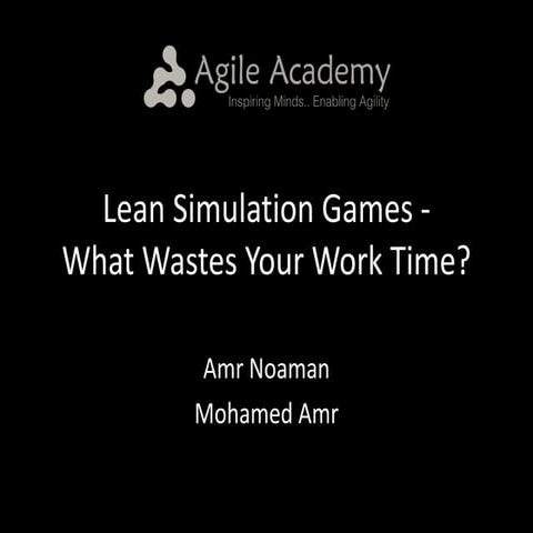Workshop: Lean Simulation Games: What Wastes your Work Time? by Amr Noaman an...