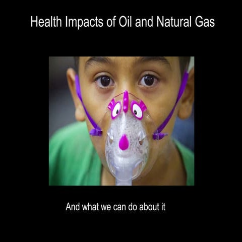 Health Impacts of Oil and Natural Gas (and what we can do about it)