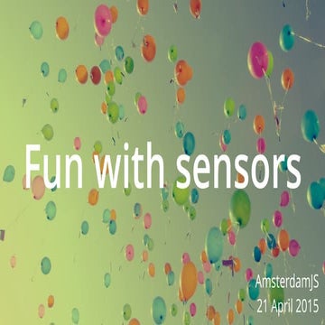 Fun with JavaScript and sensors - AmsterdamJS April 2015