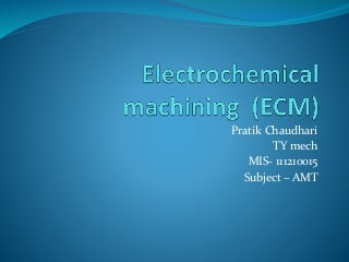 ECM : Electrochemical machining - Principle,process,subsystems & applications