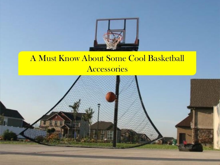 A Must Know About Some Cool Basketball Accessories
