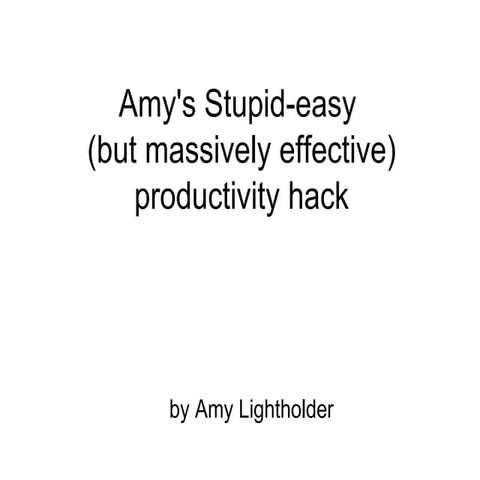 Amy's stupid easy (but massively effective) productivity hack