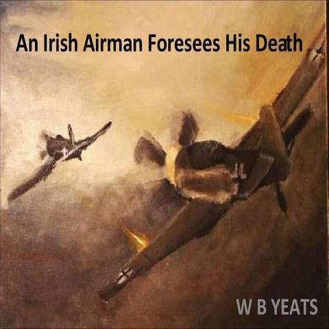An Irish Airman Foresees His Death - W B Yeats