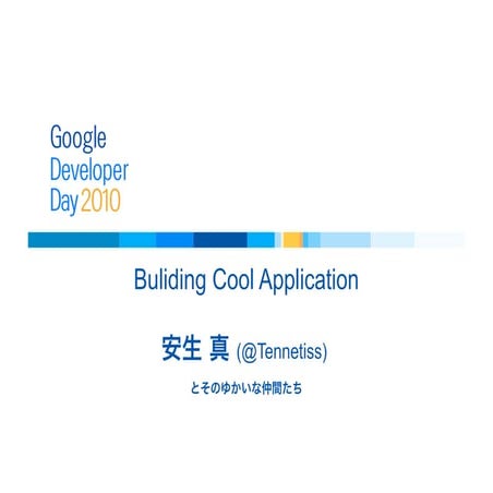 Google Developer Day 2010 Japan: クールな Android アプリを作るには (安生真, 山下盛史, 江川崇)