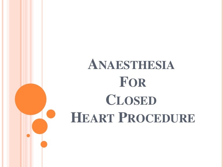Anaesthesia for closed heart procedures pda & coa