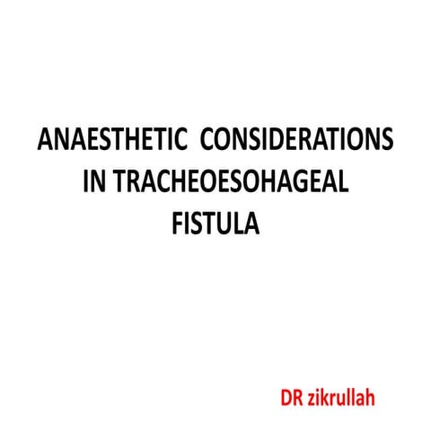 ANAESTHETIC  CONSIDERATION  ON TRACHEOESOHAGEAL  FISTULA .pptx