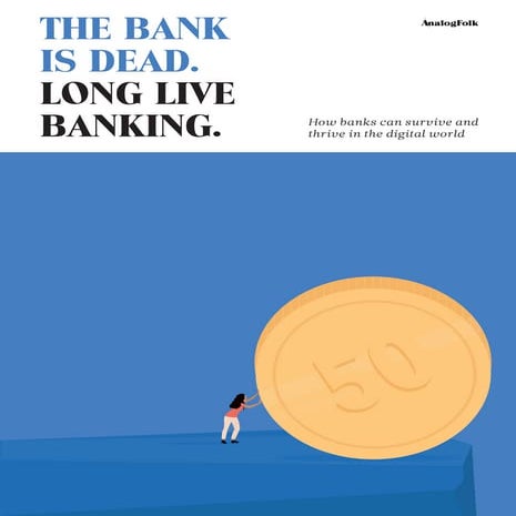 The Bank is Dead. Long Live Banking.