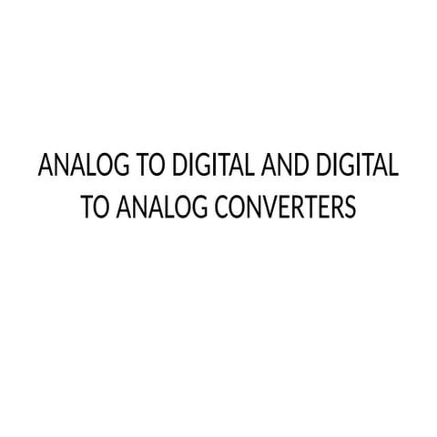 ANALOG TO DIGITAL AND DIGITAL TO ANALOG CONVERTERS.pptx