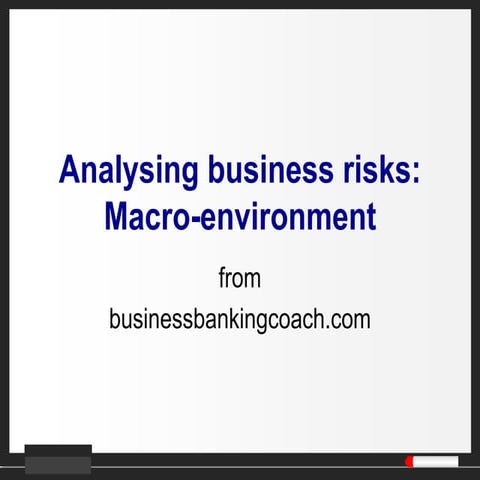 Analysing business risks; macro environment