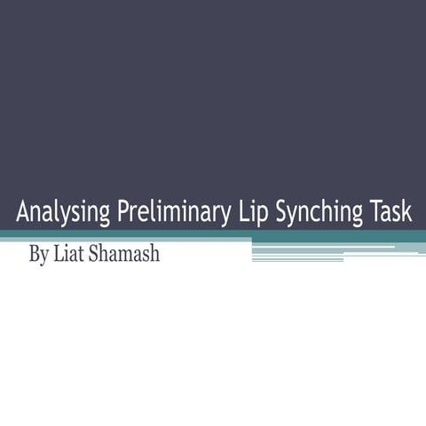 Analysing preliminary lip synching task