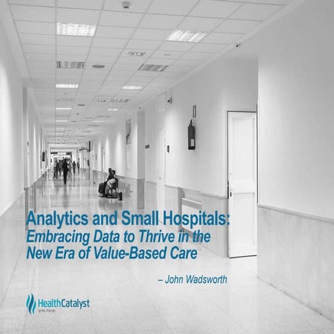 Analytics and Small Hospitals: Embracing Data to Thrive in the New Era of Val...