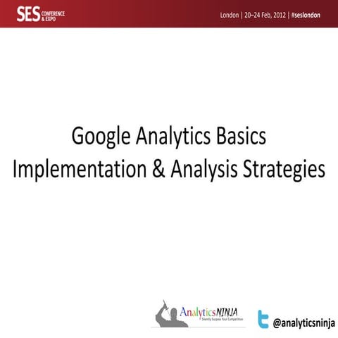 Google Analytics Implementation and Analysis Strategies - SES London 2012