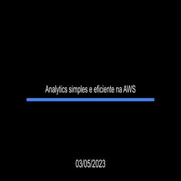 Analytics simples e eficiente na AWS - AWSUGCE Meetup
