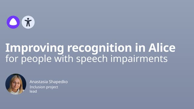 [DSC Europe 24] Anastasia Shapedko - How Alice, our intelligent personal assistant, learned to understand people with speech impairments