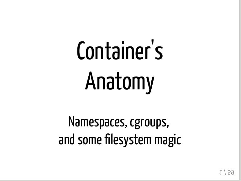 Anatomy of a Container Namespaces, cgroups & Some Filesystem Magic