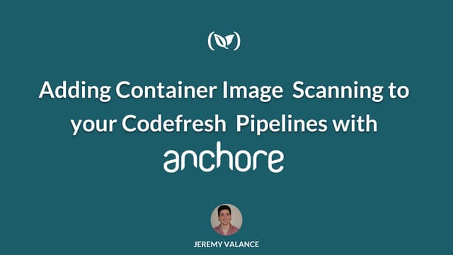 Adding Container Image Scanning to Your Codefresh Pipelines with Anchore