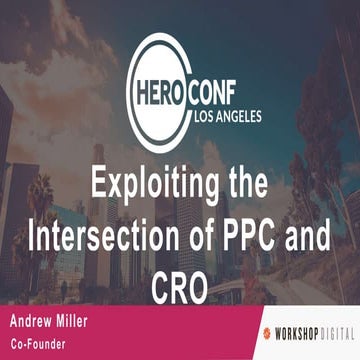 Exploiting The Intersection of PPC and CRO - HeroConf 2017