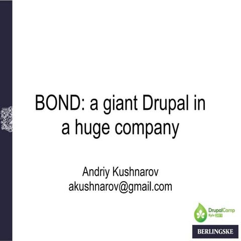 Andriy Kushnarov. BOND: a giant drupal in a huge company. DrupalCamp Kyiv 2011