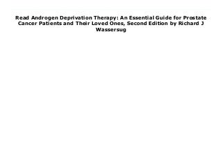Read Androgen Deprivation Therapy: An Essential Guide for Prostate Cancer Patients and Their Loved Ones, Second Edition by Richard J Wassersug