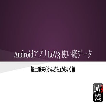 Androidアプリ lo v3使い魔データ 捲土重来（けんどちょうらい）編