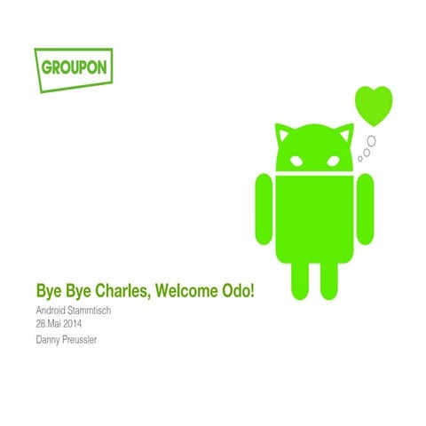 Bye Bye Charles, Welcome Odo, Android Meetup Berlin May 2014