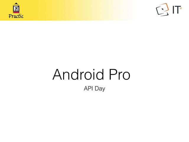 FiiPractic 2015 - Adroid Pro - Day 3 - API Day