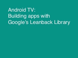 Android TV: Building apps with Google’s Leanback Library