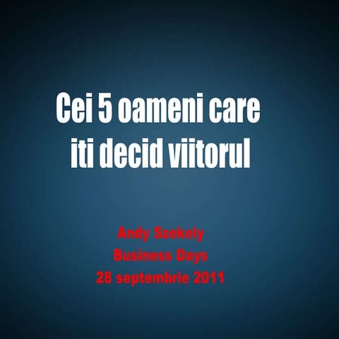Andy Szekely - Cei 5 oameni care iti decid viitorul