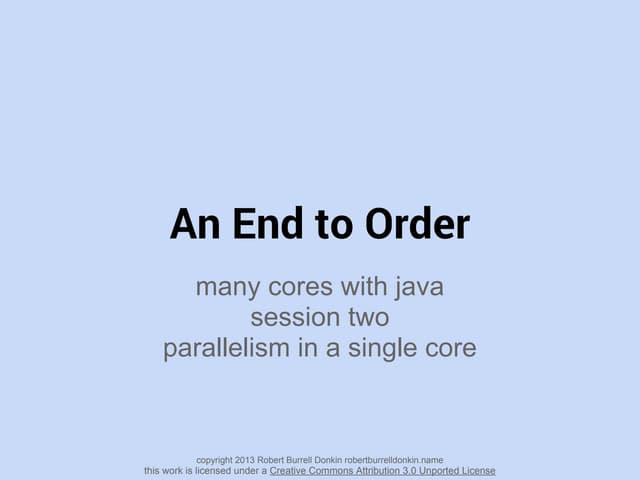 An End to Order (many cores with java, session two)