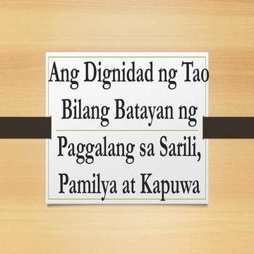 Dignidad ng Tao Bilang Batayan ng Paggalang sa Sarili, Pamilya, at ...