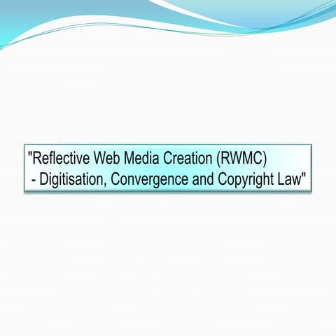 Web207 RWMC: Digitisation, Convergence and Copyright Law by Angeline H.
