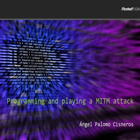 Ángel Palomo Cisneros - Programming and playing a MITM attack [rooted2018]