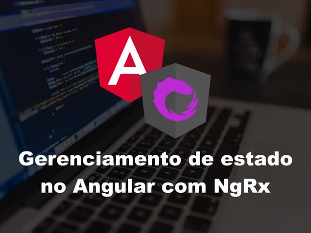 Gerenciamento de estado no Angular com NgRx