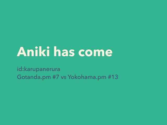Aniki has come