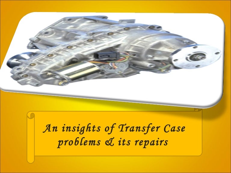An insights of transfer case problems & its repairs