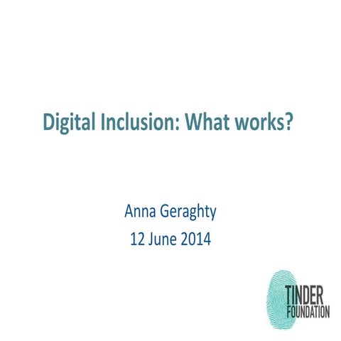 Tinder Foundation’s work on Digital Inclusion | Anna Geraghty | June 2014