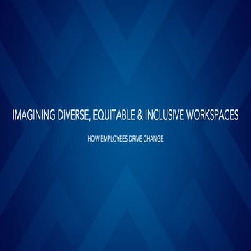 Imagining Diverse, Equitable & Inclusive Workspaces: How Employees Drive Chan...