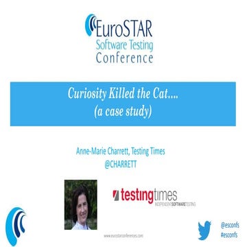 Anne Marie Charrett - Curiosity Killed The Cat... (a case study) - EuroSTAR 2013
