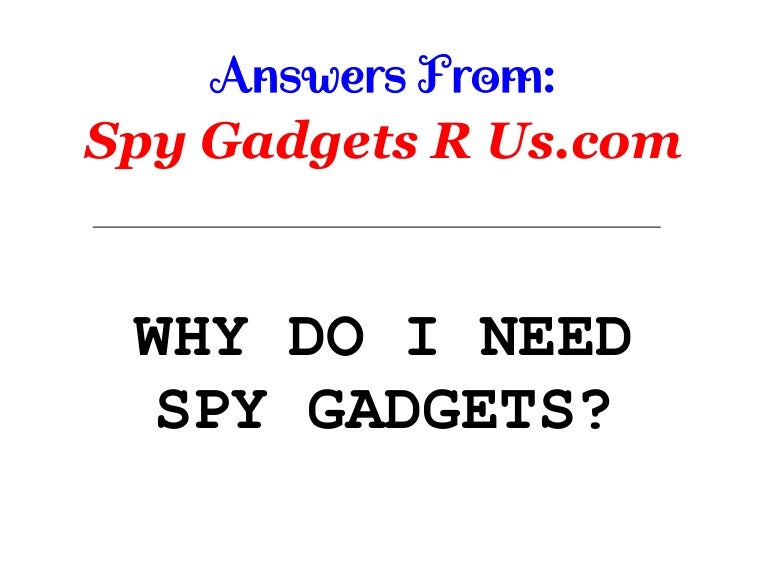 Answers from spy gadgets r