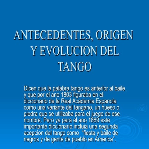 Antecedentes, origen y evolucion del tango.