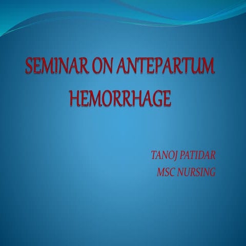 Antepartum hemorrhage BY TANOJ PATIDAR