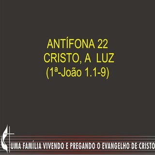 Antífona 22 1 jo 1.1-9