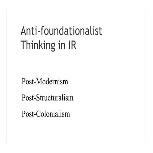 Anti-foundationalist Thinking in International Relations.pptx