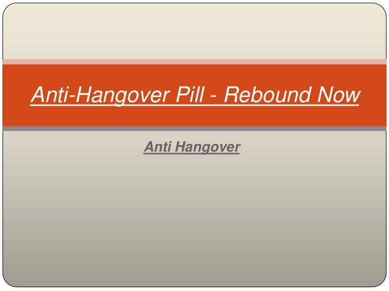 Anti hangover pill rebound now