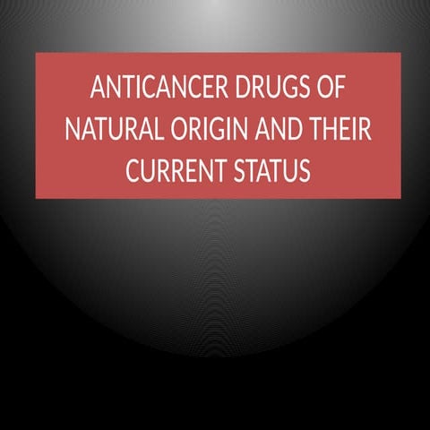 ANTICANCER DRUGS OF NATURAL ORIGIN AND THEIR CURRENT.pptx