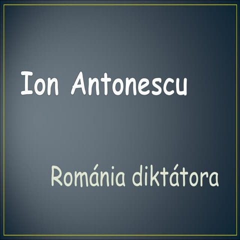 Ion Antonescu - Ilyés Kingáék | PPT