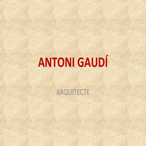 Arquitectes Universals - Antoni Gaudí